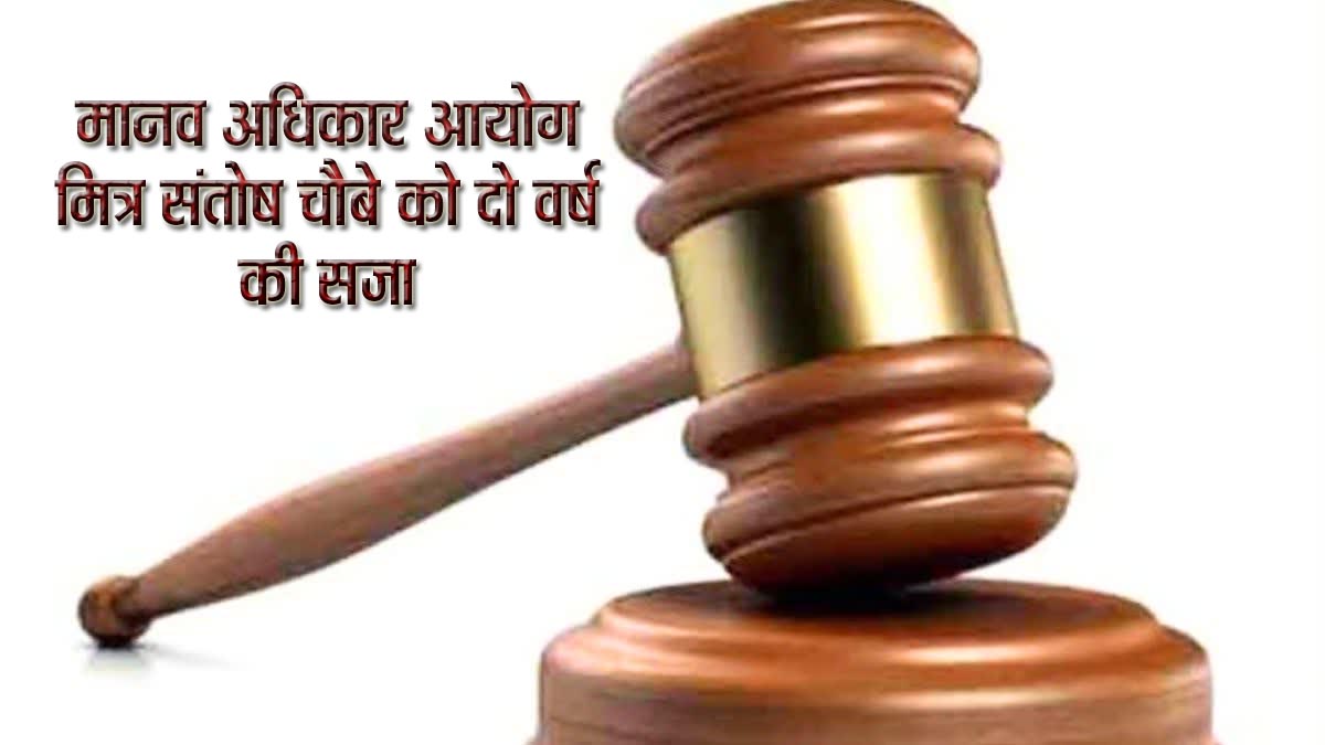 मानव अधिकार आयोग मित्र रहे संतोष चौबे को दो वर्ष की सजा