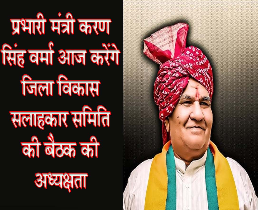 प्रभारी मंत्री करण सिंह वर्मा आज करेंगे जिला विकास सलाहकार समिति की बैठक की अध्यक्षता