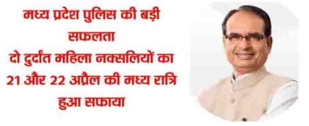 मुख्यमंत्री ने दी हॉक फोर्स और पुलिस को बधाई भोपाल/ बालाघाट यशो:--मुख्यमंत्री शिवराज सिंह चौहान ने गत दिवस 21 और 22 अप्रैल की मध्य रात्रि बालाघाट जिले के गढ़ी क्षेत्र में हॉक फोर्स एवं बालाघाट पुलिस की नक्सलियों से हुई मुठभेड़ में नक्सलियों का सफाया करने पर बधाई दी है। 14-14 लाख की इनामी दो दुर्दांत महिला नक्सली मार गिराई गई हैं। दोनों नक्सली एरिया कमेटी मेंबर होकर वर्षों से नक्सल गतिविधियों में संलग्न थी। पुलिस से मुठभेड़ के बाद इनके पास से थ्री नॉट थ्री (303) राइफल बरामद की गई। मुख्यमंत्री श्री चौहान ने इस उपलब्धि पर बालाघाट पुलिस तथा हॉक फोर्स के जांबाज़ों को बधाई दी। मुख्यमंत्री श्री चौहान ने कहा कि कल रात्रि बालाघाट में सुरक्षाबलों ने मुठभेड़ में दो दुर्दांत नक्सलियों को मार गिराने की कार्रवाई में संलग्न जवानों का अभिनंदन करते हुए बधाई देता हूँ। उन्होंने कहा कि यह हमारी पुलिस की वीरता और सजगता है कि वह लगातार नक्सलियों का सफाया कर रही है। पिछले डेढ़ वर्ष में नक्सलियों के खिलाफ पुलिस और हॉक फोर्स जवानों द्वारा साहसिक रूप से किया गया यह चौथा एनकाउंटर था, जिसमें 8 दुर्दांत नक्सली मारे गए। इन पर लगभग डेढ़ करोड़ रुपए का इनाम घोषित था। मध्यप्रदेश में नहीं फैलने देंगे नक्सलवाद मुख्यमंत्री श्री चौहान ने कहा कि प्रदेश में हम डकैत पनपने नहीं देंगे, नक्सलवाद फैलने नहीं देंगे। सिमी के बाद पीएफआई जैसे आंतकी घटना करने वाले लोगों का भी हम सफाया कर रहे हैं। गुंडे और बदमाश जो जनता के अमन और चैन को भंग करते हैं, उनको भी हम नहीं छोड़ेंगे, यह राज्य सरकार की प्रतिबद्धता है। हॉक फोर्स के जवानों को मिला है विशेष प्रोत्साहन उल्लेखनीय है कि गत दस माह की अवधि में मध्यप्रदेश पुलिस ने चार मुठभेड़ में लगभग डेढ़ करोड़ रुपये के 8 इनामी नक्सलियों को मार गिराया है। मुख्यमंत्री श्री चौहान ने गत वर्ष बालाघाट भ्रमण के दौरान हॉक फोर्स के जवानों से उनकी समस्याओं तथा कर्त्तव्य के बारे में विस्तृत रुप से चर्चा की थी। मुख्यमंत्री ने जवानों की कार्य समस्याओं से जुड़े मुद्दों पर संवेदनशील होकर हॉक फोर्स को 2 प्रकार के विशेष भत्ते तत्काल स्वीकृत भी किए। इससे उत्साहित होकर हॉक फोर्स के जवानों द्वारा नक्सल समस्या के उन्मूलन के लिए कर्त्तव्यनिष्ठ होकर लगातार कार्यवाहियों को अंजाम दिया जा रहा है। मुख्यमंत्री श्री चौहान ने स्वयं बालाघाट में उपस्थित होकर जवानों को क्रम पूर्व पदोन्नति प्रदान की तथा जवानों के परिजन से व्यक्तिगत मुलाकात कर प्रोत्साहित किया। मारी गई दोनों महिलाएँ हार्डकोर नक्सली थीं मध्यप्रदेश पुलिस के नक्सल विरोधी अभियान की यह एक और बड़ी सफलता है, जिसमें गत दिवस की रात को बालाघाट जिले के गढ़ी थाने अंतर्गत सूपखार वन रेंज के ग्राम कंदला के पास मुठभेड़ में 2 हार्डकोर महिला नक्सलियों को धराशायी किया गया। गत वर्ष अपनायी गई आक्रामक रणनीति की श्रृंखला में दोनों ही महिलाओं 23 वर्षीया सरिता और 26 वर्षीया सुनीता को धराशायी किया गया। ये दोनों नक्सली छत्तीसगढ़ के सुकमा जिले की निवासी थीं। दोनों ही पिछले 7-8 वर्ष से प्रदेश में अनेक नक्सली वारदातों में लिप्त थी। दोनों बैहर थाना क्षेत्र के ग्राम मालखेड़ी में 6 नम्बर 2020 को हुई मुठभेड़ में भी शामिल रही। सरिता पर छत्तीसगढ़ और मध्यप्रदेश राज्यों में 11 मामले दर्ज हैं। सुनीता पर भी 15 आपराधिक प्रकरण दर्ज हैं। मध्यप्रदेश और छत्तीसगढ़ सरकार द्वारा संयुक्त रूप से प्रत्येक पर 14-14 लाख रूपये का इनाम घोषित था।