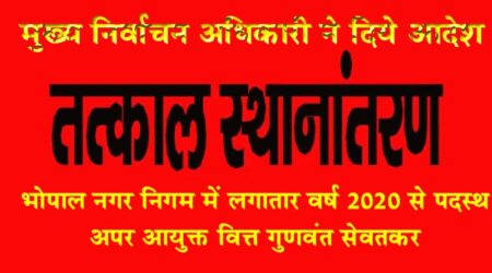 तीन अधिकारियों का तत्काल स्थानांतरण करने के आदेश भोपाल :- मुख्य निर्वाचन पदाधिकारी अनुपम राजन द्वारा राज्य शासन को तीन अधिकारियों के तत्काल स्थानांतरण आदेश जारी करने के आदेश दिये गये है। श्री राजन द्वारा भोपाल नगर निगम में लगातार वर्ष 2020 से पदस्थ अपर आयुक्त वित्त गुणवंत सेवतकर और भोपाल जिले में पदस्थ अनुविभागीय अधिकारी लोक निर्माण विभाग विनोद कुमार श्रीवास्तव, भोपाल संसदीय क्षेत्र से इंडियन नेशनल कांग्रेस के अभ्यर्थी अरूण कुमार श्रीवास्तव के बड़े भाई हैं और हंस कुमार झिंझोर थाना प्रभारी यातायात जिला बुरहानपुर को 6 वर्ष से अधिक जिले में पदस्थापना के कारण स्थानांतरण तत्काल करने के निर्देश दिये गये हैं। गौरतलब है कि पूर्व में मुरैना जिले में लगातार 6 वर्षों से पदस्थ रोहित सिंह (प्रभारी यातायात), थाना प्रभारी (जीआरपी थाना) ग्वालियर पंकज दीवान की पदस्थापना उनके गृह जिले ग्वालियर में ही होने के कारण, मुख्य नगर पालिका अधिकारी नगर परिषद भौंरासा जिला देवास श्रीमती सविता सोनी की एक ही जिले में 3 वर्ष अधिक समय से पदस्थापना होने के कारण, बलराम सिंह तोमर एसआई क्राइम ब्रांच इंदौर को सात वर्ष से लगातार पदस्थापना, श्रीमती सोनाली गुप्ता उपनिरिक्षक पुष्पराजगढ़ को जिला अनुपपूर में पदस्थापना 6 वर्ष होने के कारण, शिवकुमार सिंह अतिरिक्त पुलिस अधीक्षक को गृह जिला उमरिया होने के कारण, यू एन मिश्रा प्रभारी जिला अधिकारी दतिया, मनीष उदैनिया प्रभारी कार्यपालन यंत्री लोक निर्माण विभाग दतिया को शिकायत के आधार पर, देवेन्द्र तिवारी जिला प्रबंधक नागरिक आपूर्ति निगम रीवा, सुश्री अपूर्वा सक्सेना सीईओ जनपद पंचायत बैतूल को पदस्थापना 3 वर्ष से अधिक होने के कारण, महेन्द्र वशिष्ठ मुख्य नगर पालिका अधिकारी नीमच, निखिलेश चिंतामन प्रभारी मुख्य नगर पालिका अधिकारी खातेगांव जिला देवास, अनिल इनवाती उप यंत्री आरईएस उमरिया, रितेश चौहान सीईओ जनपद पंचायत परसवाड़ा जिला बालाघाट, सुशील पटेल थाना प्रभारी टिमरनी जिला हरदा और रामानुज मिश्रा प्रभारी सीएमओ नगर परिषद शाहगंज को शिकायतों एवं अन्य कारणों से स्थानांतरित किया जा चुका है।