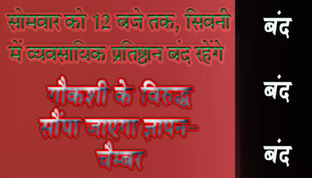 सोमवार को 12 बजे तक, सिवनी में व्यवसायिक प्रतिष्ठान बंद रहेंगे गौकशी के विरुद्ध सौंपा जाएगा ज्ञापन-चैम्बर सिवनी यशो: - जिले में हुई गौकशी की घटनाओं के विरोध में चेंबर ऑफ कॉमर्स एंड इंडस्ट्रीज द्वारा सोमवार 24 जून को राज्यपाल के नाम एक ज्ञापन सौंपा जाएगा। इस हेतु निर्धारित कार्यक्रम के अनुसार जिले के विभिन्न सामाजिक ,धार्मिक एवं व्यापारिक संगठनों द्वारा सोमवार को प्रात: 10: 00 बजे गांधी चौक शुक्रवारी में एकत्रित होकर एक रैली के रूप में जिला कलेक्टरेट पहुंच जाएगा जहां पर जिला कलेक्टर को उक्त ज्ञापन सौंपा जाएगा। चेंबर ऑफ कॉमर्स द्वारा जिले में हुई गोकशी की घटनाओं की कड़ी निंदा करते हुए सभी दोषियों की गिरफ्तारी एवं कठोरतम कानूनी कार्रवाई करने की मांग की गई है ताकि, जिले में शांति व सद्भावना का वातावरण कायम रहे। इस अवसर पर चेंबर के जिला अध्यक्ष संजय कुमार मालू व सचिव दौलत सेवलानी द्वारा सभी व्यापारी बंधुओं से विनम्र निवेदन किया है कि वे ज्ञापन सौंपे जाने तक अपने व्यापारिक प्रतिष्ठान बंद रखे । तथा सभी व्यापारिक संगठन, व्यापारी बंधु एवं चेंबर के सदस्य गण अधिक से अधिक संख्या में इस रैली में सम्मलित हों।