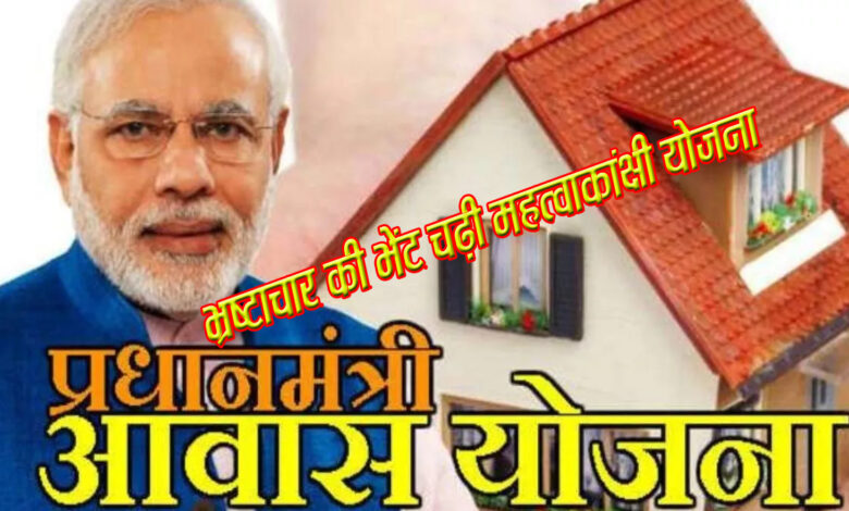 प्रधानमंत्री आवास योजना के नाम पर भ्रष्टाचार, जालसाजी,सरकार की मंशा पर प्रहार